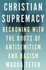 Christian Supremacy: Reckoning with the Roots of Antisemitism and Racism cena un informācija | Garīgā literatūra | 220.lv
