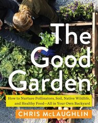 Good Garden: How to Nurture Pollinators, Soil, Native Wildlife, and Healthy Food--All in Your Own Backyard cena un informācija | Grāmatas par dārzkopību | 220.lv