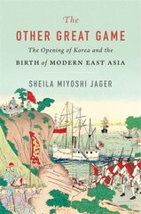 Other Great Game: The Opening of Korea and the Birth of Modern East Asia cena un informācija | Vēstures grāmatas | 220.lv
