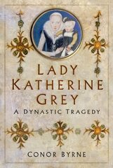 Lady Katherine Grey: A Dynastic Tragedy cena un informācija | Biogrāfijas, autobiogrāfijas, memuāri | 220.lv