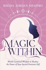 Magic Within: Womb-Centered Wisdom to Realize the Power of Your Sacred Feminine Self цена и информация | Самоучители | 220.lv