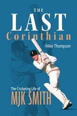Last Corinthian: The Cricketing Life of MJK Smith цена и информация | Биографии, автобиогафии, мемуары | 220.lv