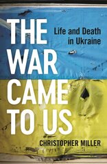 War Came To Us: Life and Death in Ukraine cena un informācija | Sociālo zinātņu grāmatas | 220.lv