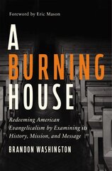 Burning House: Redeeming American Evangelicalism by Examining Its History, Mission, and Message cena un informācija | Garīgā literatūra | 220.lv