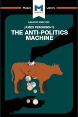 Analysis of James Ferguson's The Anti-Politics Machine: Machine Development, Depoliticization, and Bureaucratic Power in Lesotho цена и информация | Книги по социальным наукам | 220.lv