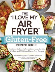 I Love My Air Fryer Gluten-Free Recipe Book: From Lemon Blueberry Muffins to Mediterranean Short Ribs, 175 Easy and Delicious Gluten-Free Recipes cena un informācija | Pavārgrāmatas | 220.lv