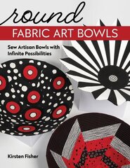 Round Fabric Art Bowls: Sew Artisan Bowls with Infinite Possibilities цена и информация | Книги о питании и здоровом образе жизни | 220.lv