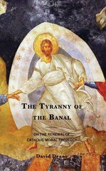 Tyranny of the Banal: On the Renewal of Catholic Moral Theology цена и информация | Духовная литература | 220.lv