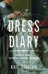 Dress Diary: Secrets from a Victorian Woman's Wardrobe цена и информация | Исторические книги | 220.lv