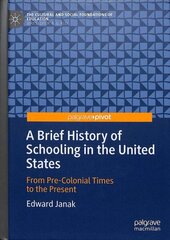 Brief History of Schooling in the United States: From Pre-Colonial Times to the Present 1st ed. 2019 cena un informācija | Sociālo zinātņu grāmatas | 220.lv