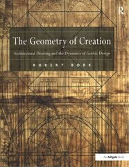 Geometry of Creation: Architectural Drawing and the Dynamics of Gothic Design cena un informācija | Grāmatas par arhitektūru | 220.lv