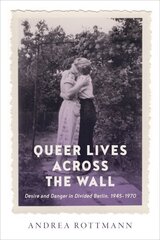 Queer Lives across the Wall: Desire and Danger in Divided Berlin, 1945-1970 цена и информация | Книги по социальным наукам | 220.lv