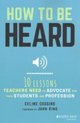 How to Be Heard: Ten Lessons Teachers Need to Advocate for their Students and Profession cena un informācija | Sociālo zinātņu grāmatas | 220.lv