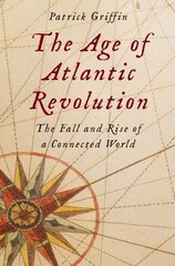 Age of Atlantic Revolution: The Fall and Rise of a Connected World cena un informācija | Vēstures grāmatas | 220.lv