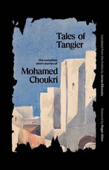 Tales of Tangier: The Complete Short Stories of Mohamed Choukri cena un informācija | Vēstures grāmatas | 220.lv