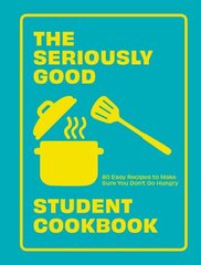Seriously Good Student Cookbook: 80 Easy Recipes to Make Sure You Don't Go Hungry cena un informācija | Pavārgrāmatas | 220.lv
