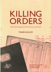 Killing Orders: Talat Pasha's Telegrams and the Armenian Genocide 1st ed. 2018 cena un informācija | Vēstures grāmatas | 220.lv