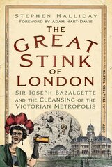 The Great Stink of London: Sir Joseph Bazalgette and the Cleansing of the Victorian Metropolis New edition cena un informācija | Vēstures grāmatas | 220.lv