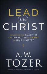 Lead like Christ - Reflecting the Qualities and Character of Christ in Your Ministry: Reflecting the Qualities and Character of Christ in Your Ministry cena un informācija | Garīgā literatūra | 220.lv