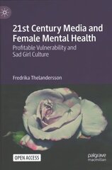 21st Century Media and Female Mental Health: Profitable Vulnerability and Sad Girl Culture 1st ed. 2023 cena un informācija | Sociālo zinātņu grāmatas | 220.lv