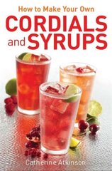 How to Make Your Own Cordials And Syrups цена и информация | Книги рецептов | 220.lv
