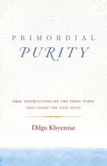 Primordial Purity: Oral Instructions on the Three Words That Strike the Vital Point cena un informācija | Garīgā literatūra | 220.lv