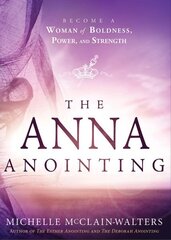 Anna Anointing, The: Become a Woman of Boldness, Power and Strength cena un informācija | Garīgā literatūra | 220.lv