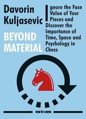 Beyond Material: Ignore the Face Value of Your Pieces and Discover the Importance of Time, Space and Psychology in Chess цена и информация | Книги о питании и здоровом образе жизни | 220.lv