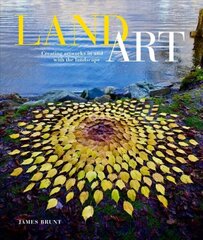 Land Art: Creating Artworks in and with the Landscape: Creating Artworks in and with the Landscape цена и информация | Книги об искусстве | 220.lv