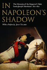 In Napoleon's Shadow: The Memoirs of Louis-Joseph Marchand, Valet and Friend of the Emperor 1811-1821 цена и информация | Биографии, автобиогафии, мемуары | 220.lv