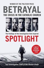 Betrayal: The Crisis In the Catholic Church: The Findings of the Investigation That Inspired the Major Motion Picture Spotlight Main цена и информация | Биографии, автобиогафии, мемуары | 220.lv