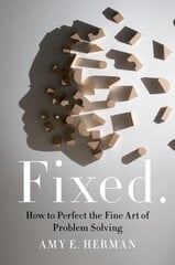 Fixed.: How to Perfect the Fine Art of Problem Solving cena un informācija | Ekonomikas grāmatas | 220.lv