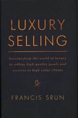 Luxury Selling: Lessons from the world of luxury in selling high quality goods and services to high value clients 1st ed. 2017 cena un informācija | Ekonomikas grāmatas | 220.lv