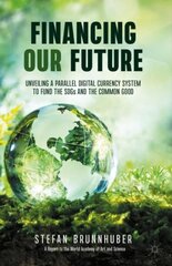 Financing Our Future: Unveiling a Parallel Digital Currency System to Fund the SDGs and the Common Good 1st ed. 2021 цена и информация | Книги по экономике | 220.lv