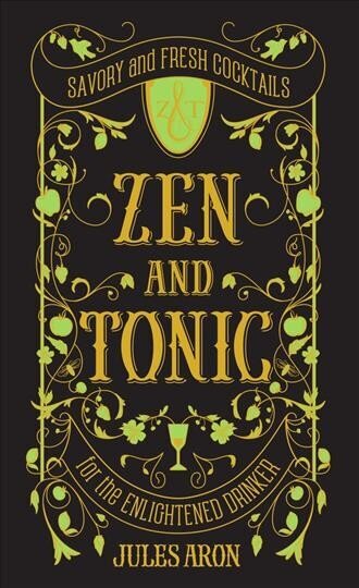 Zen and Tonic: Savory and Fresh Cocktails for the Enlightened Drinker цена и информация | Pavārgrāmatas | 220.lv