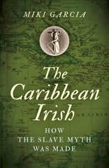 Caribbean Irish, The: How the Slave Myth was Made cena un informācija | Vēstures grāmatas | 220.lv