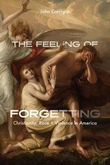 Feeling of Forgetting: Christianity, Race, and Violence in America cena un informācija | Garīgā literatūra | 220.lv