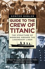 Guide to the Crew of Titanic: The Structure of Working Aboard the Legendary Liner 2nd edition cena un informācija | Ceļojumu apraksti, ceļveži | 220.lv