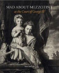Mad About Mezzotint: At the Court of George III cena un informācija | Mākslas grāmatas | 220.lv
