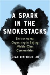 Spark in the Smokestacks: Environmental Organizing in Beijing Middle-Class Communities цена и информация | Книги по социальным наукам | 220.lv