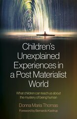 Children's Unexplained Experiences in a Post Materialist World: What children can teach us about the mystery of being human цена и информация | Самоучители | 220.lv