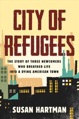 City of Refugees: Three Newcomers and the Old Industrial Town They Adopted cena un informācija | Sociālo zinātņu grāmatas | 220.lv
