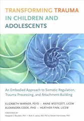 Transforming Trauma in Children and Adolescents: An Embodied Approach to Somatic Regulation, Trauma Processing, and Attachment-Building цена и информация | Книги по социальным наукам | 220.lv