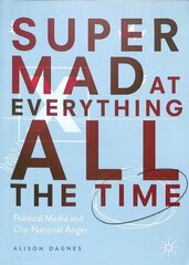 Super Mad at Everything All the Time: Political Media and Our National Anger 1st ed. 2019 cena un informācija | Sociālo zinātņu grāmatas | 220.lv