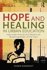 Hope and Healing in Urban Education: How Urban Activists and Teachers are Reclaiming Matters of the Heart cena un informācija | Sociālo zinātņu grāmatas | 220.lv