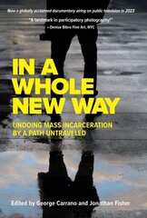 In A Whole New Way: Undoing Mass Incarceration by a Path Untraveled: Undoing Mass Incarceration by a Path Untraveled cena un informācija | Sociālo zinātņu grāmatas | 220.lv