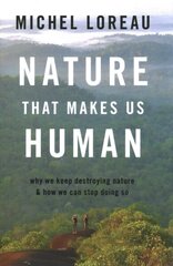 Nature That Makes Us Human: Why We Keep Destroying Nature and How We Can Stop Doing So cena un informācija | Sociālo zinātņu grāmatas | 220.lv