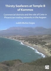 Thirsty Seafarers at Temple B of Kommos: Commercial Districts and the Role of Crete in Phoenician Trading Networks in the Aegean cena un informācija | Vēstures grāmatas | 220.lv