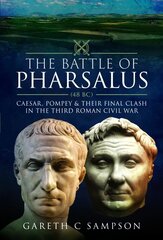 Battle of Pharsalus (48 BC): Caesar, Pompey and their Final Clash in the Third Roman Civil War cena un informācija | Vēstures grāmatas | 220.lv