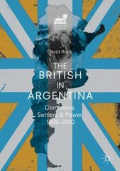 British in Argentina: Commerce, Settlers and Power, 1800-2000 1st ed. 2019 цена и информация | Исторические книги | 220.lv